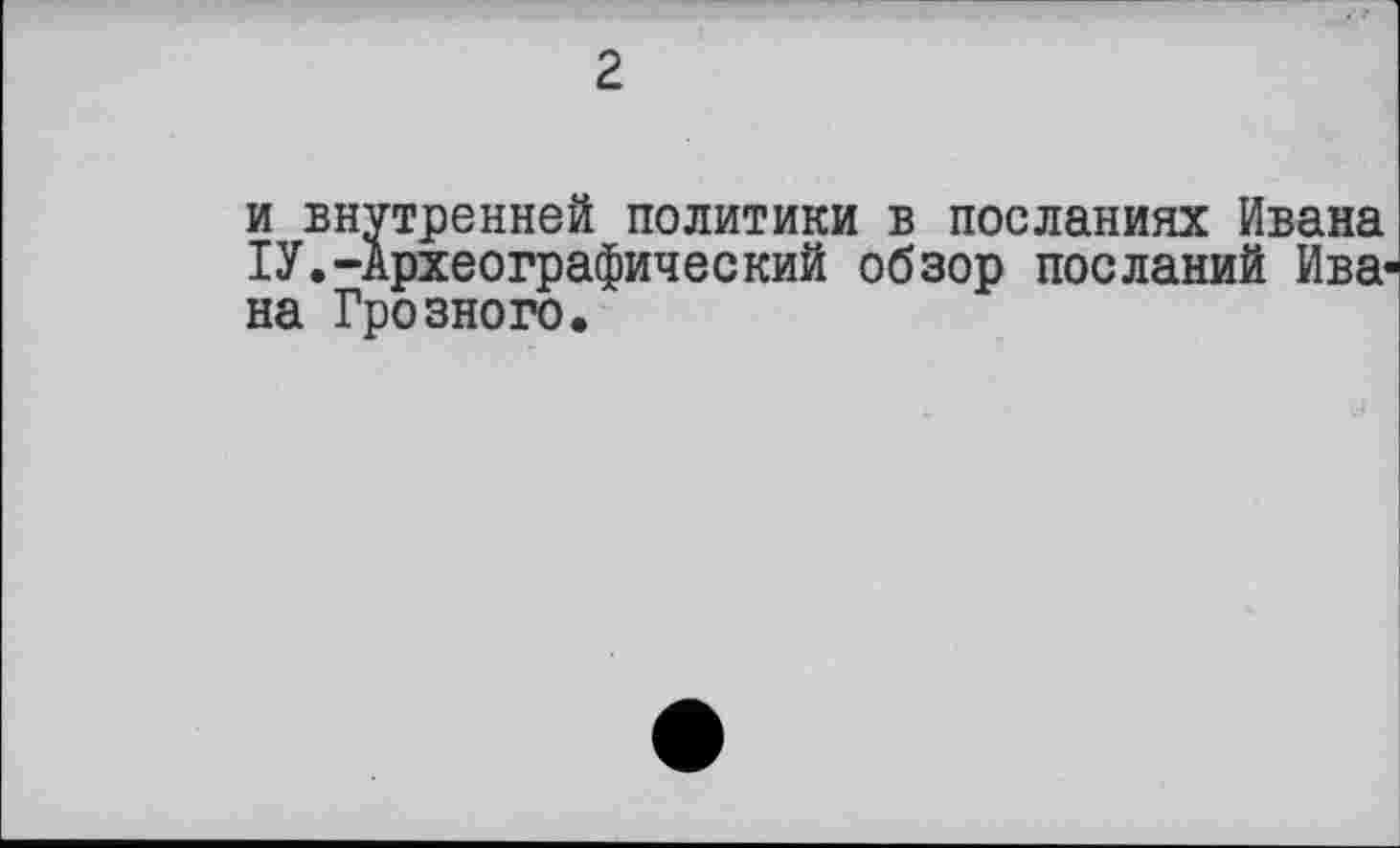 ﻿2
и внутренней политики в посланиях Ивана ІУ.-Археографический обзор посланий Ивана Грозного.